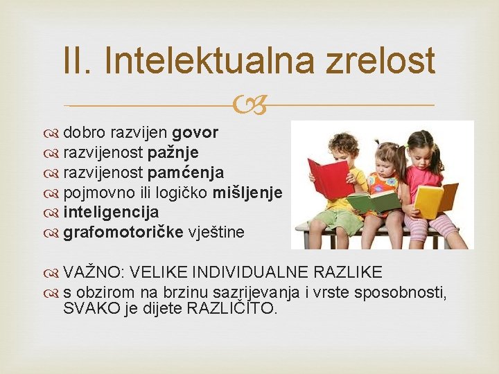 II. Intelektualna zrelost dobro razvijen govor razvijenost pažnje razvijenost pamćenja pojmovno ili logičko mišljenje