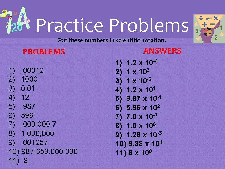 Practice Problems Put these numbers in scientific notation. PROBLEMS 1). 00012 2) 1000 3)