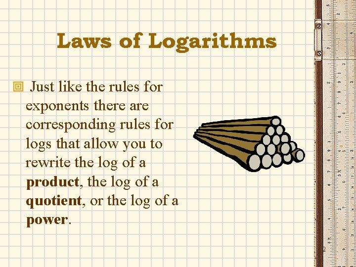 Laws of Logarithms ª Just like the rules for exponents there are corresponding rules