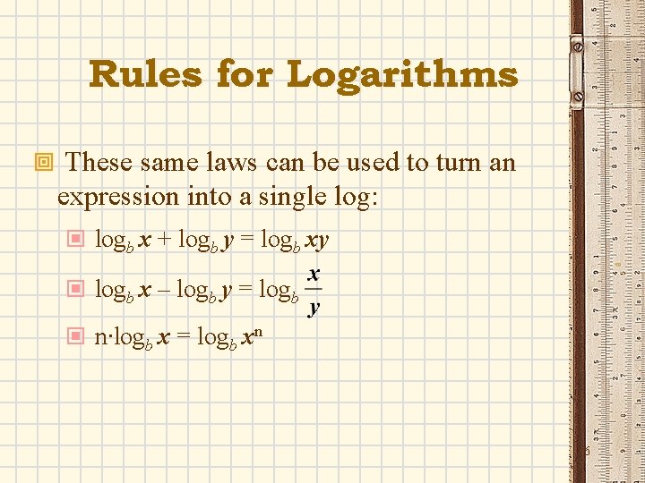 Rules for Logarithms ª These same laws can be used to turn an expression