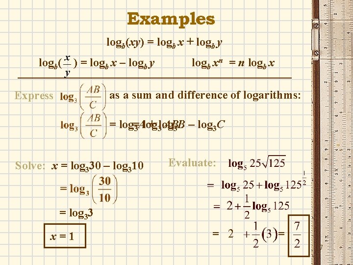 Examples logb(xy) = logb x + logb y logb( ) = logb x –