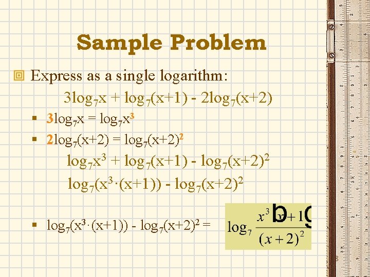 Sample Problem ª Express as a single logarithm: 3 log 7 x + log