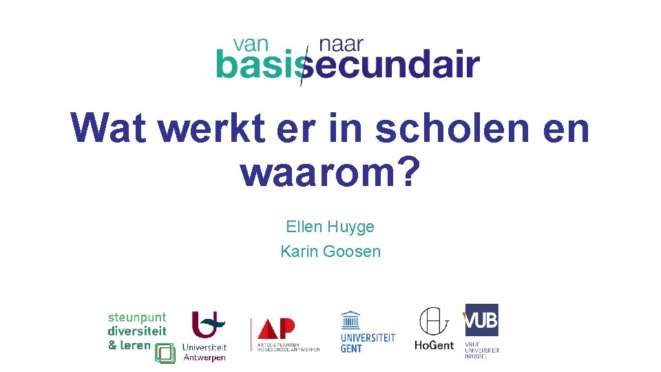 Wat werkt er in scholen en waarom? Ellen Huyge Karin Goosen 