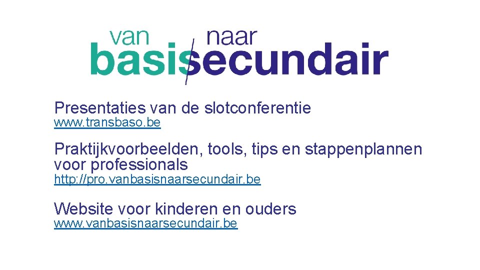 Presentaties van de slotconferentie www. transbaso. be Praktijkvoorbeelden, tools, tips en stappenplannen voor professionals