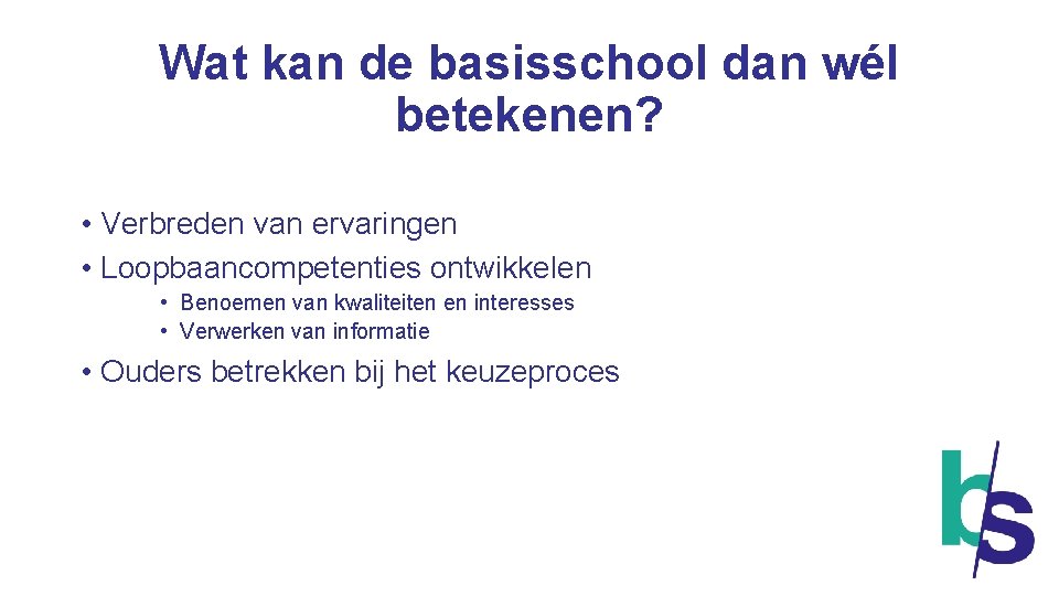 Wat kan de basisschool dan wél betekenen? • Verbreden van ervaringen • Loopbaancompetenties ontwikkelen