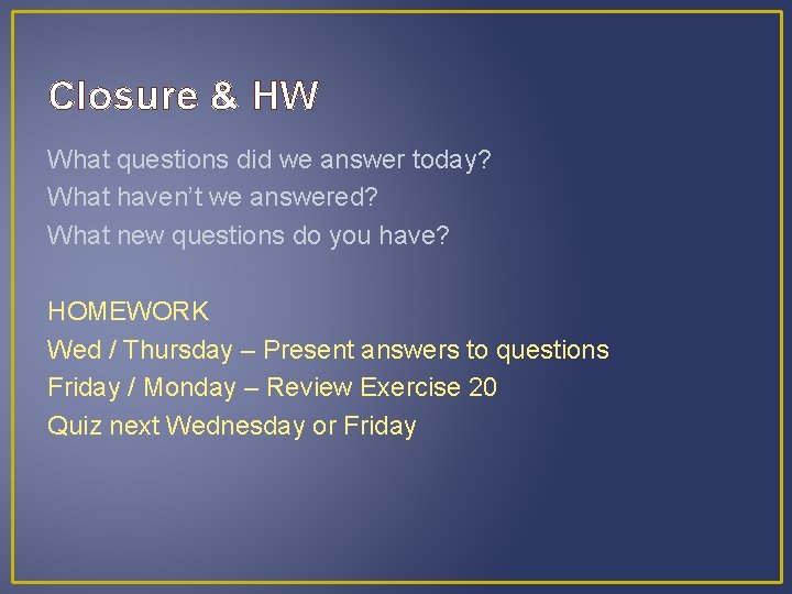 Closure & HW What questions did we answer today? What haven’t we answered? What Closure & HW What questions did we answer today? What haven’t we answered? What