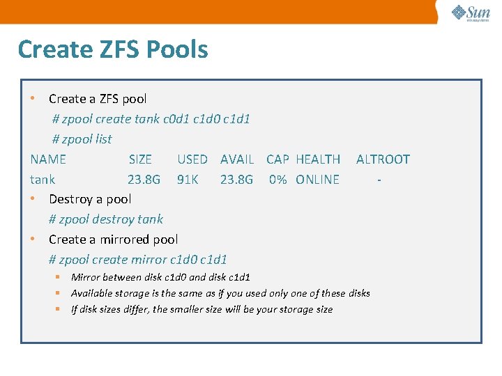 Create ZFS Pools • Create a ZFS pool # zpool create tank c 0