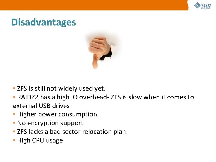 Disadvantages • ZFS is still not widely used yet. • RAIDZ 2 has a