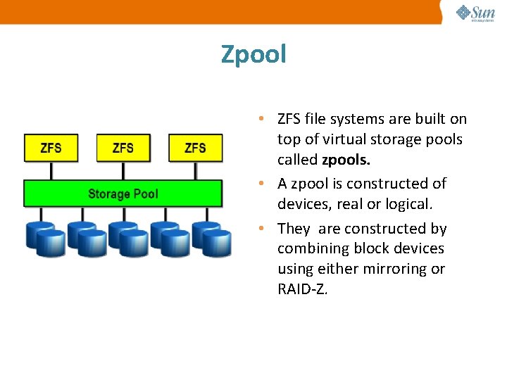 Zpool • ZFS file systems are built on top of virtual storage pools called