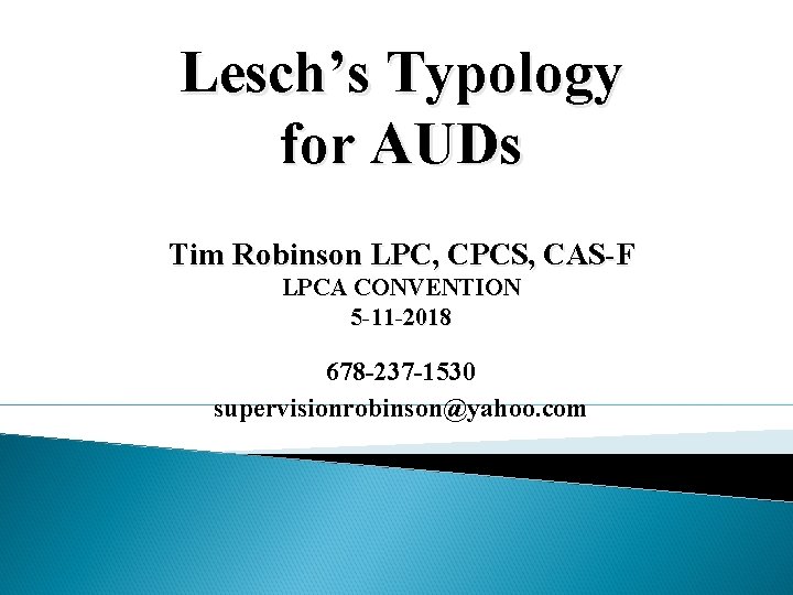 Lesch’s Typology for AUDs Tim Robinson LPC, CPCS, CAS-F LPCA CONVENTION 5 -11 -2018
