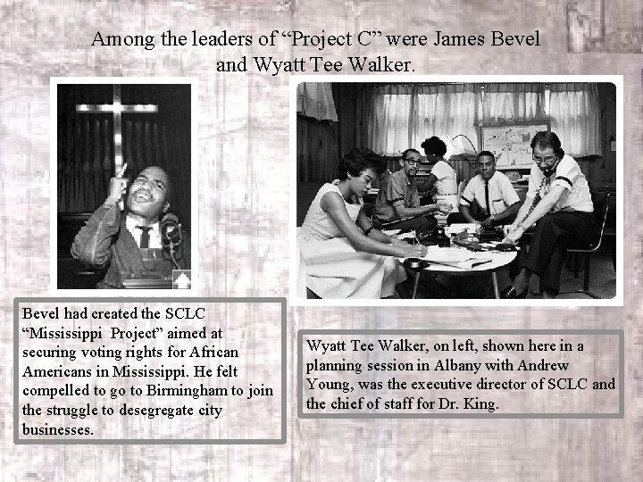 Among the leaders of “Project C” were James Bevel and Wyatt Tee Walker. Bevel