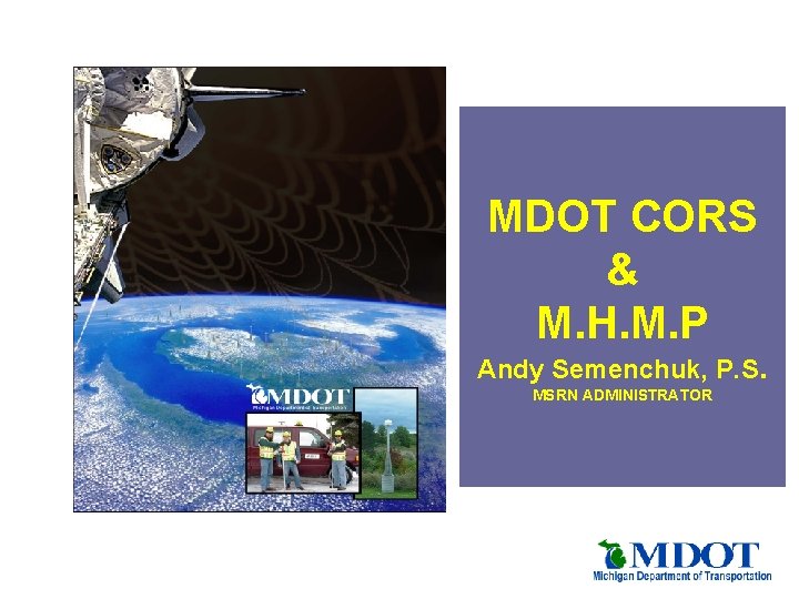 MDOT CORS & M. H. M. P Andy Semenchuk, P. S. MSRN ADMINISTRATOR 