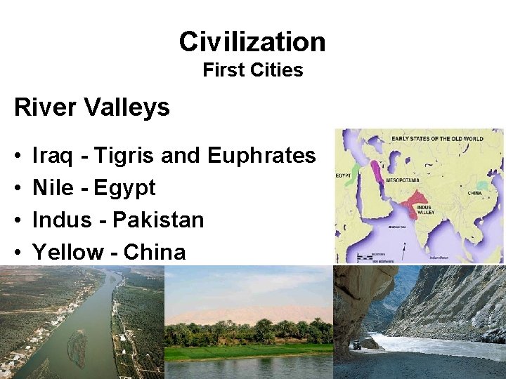 Civilization First Cities River Valleys • • Iraq - Tigris and Euphrates Nile -