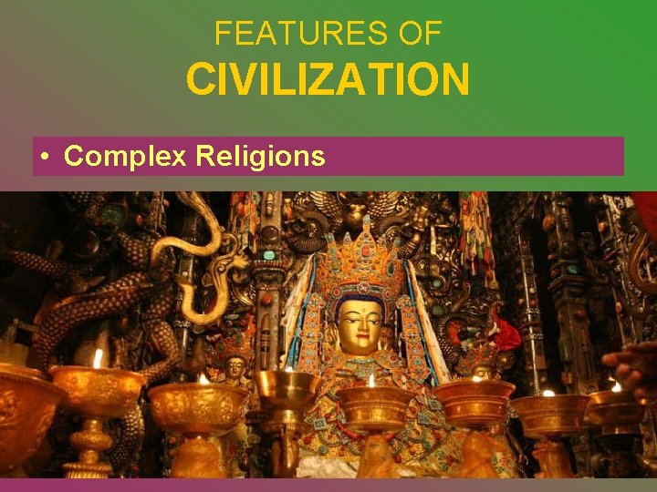 FEATURES OF CIVILIZATION • Complex Religions 