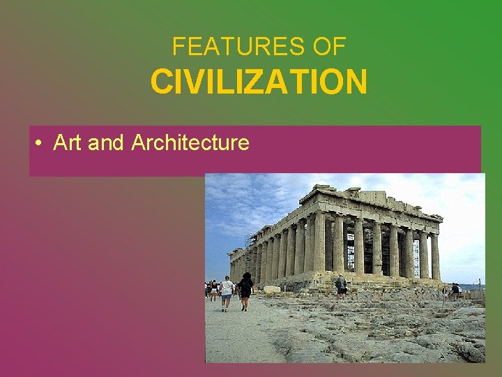 FEATURES OF CIVILIZATION • Art and Architecture 