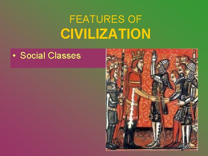 FEATURES OF CIVILIZATION • Social Classes 