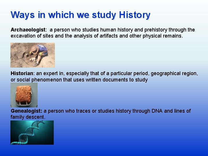 Ways in which we study History Archaeologist: a person who studies human history and