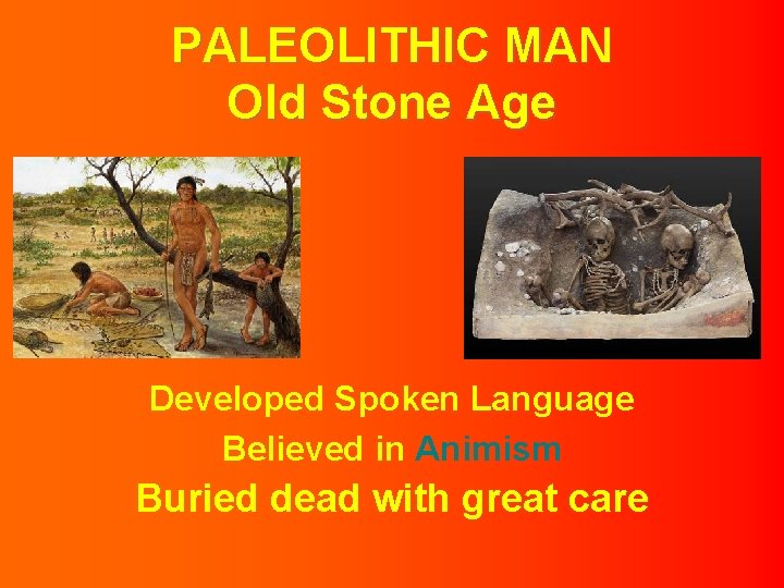 PALEOLITHIC MAN Old Stone Age Developed Spoken Language Believed in Animism Buried dead with