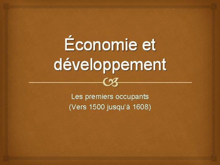 Économie et développement Les premiers occupants (Vers 1500 jusqu’à 1608) 