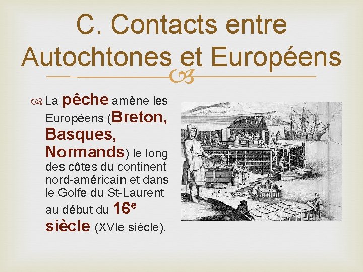 C. Contacts entre Autochtones et Européens La pêche amène les Européens (Breton, Basques, Normands)