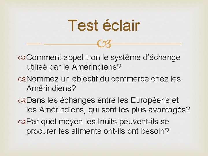 Test éclair Comment appel-t-on le système d’échange utilisé par le Amérindiens? Nommez un objectif