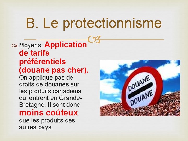 B. Le protectionnisme Moyens: Application de tarifs préférentiels (douane pas cher). On applique pas