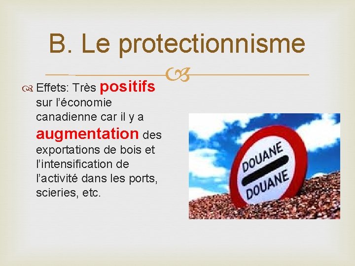 B. Le protectionnisme Effets: Très positifs sur l’économie canadienne car il y a augmentation