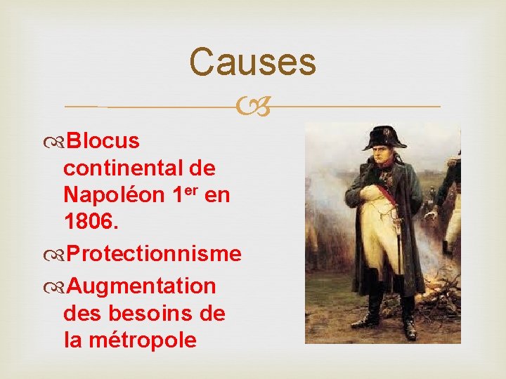 Causes Blocus continental de Napoléon 1 er en 1806. Protectionnisme Augmentation des besoins de