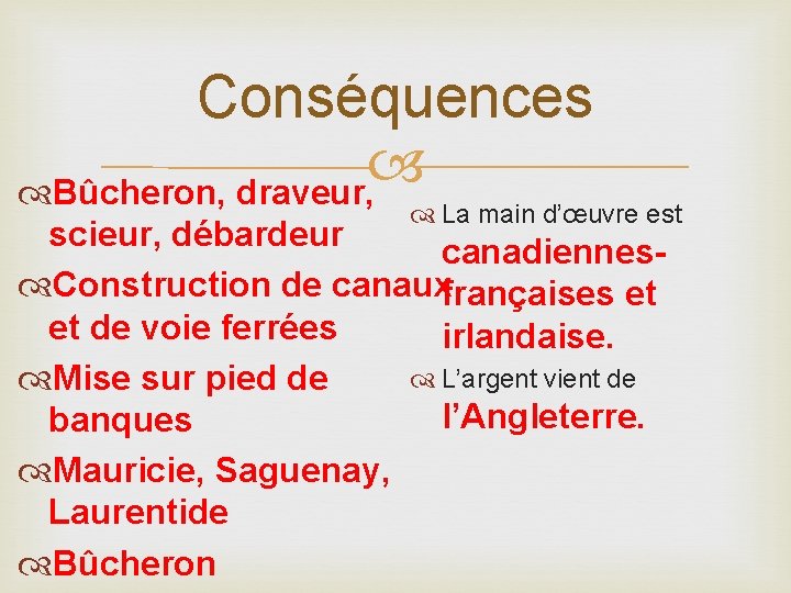 Conséquences Bûcheron, draveur, La main d’œuvre est scieur, débardeur canadiennes Construction de canauxfrançaises et