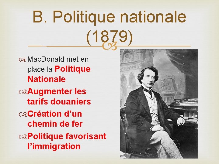 B. Politique nationale (1879) Mac. Donald met en place la Politique Nationale Augmenter les