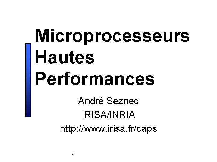 Microprocesseurs Hautes Performances André Seznec IRISA/INRIA http: //www. irisa. fr/caps 1 