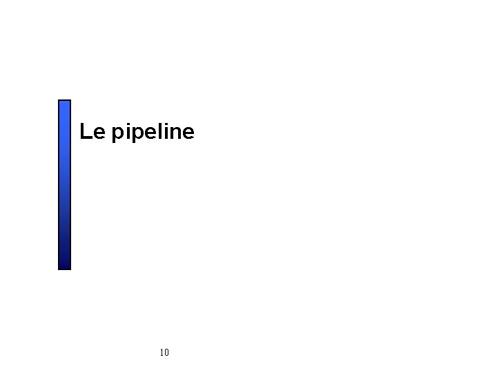 Le pipeline 10 