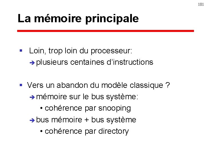 101 La mémoire principale § Loin, trop loin du processeur: è plusieurs centaines d’instructions