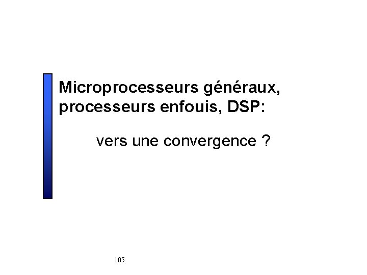 Microprocesseurs généraux, processeurs enfouis, DSP: vers une convergence ? 105 