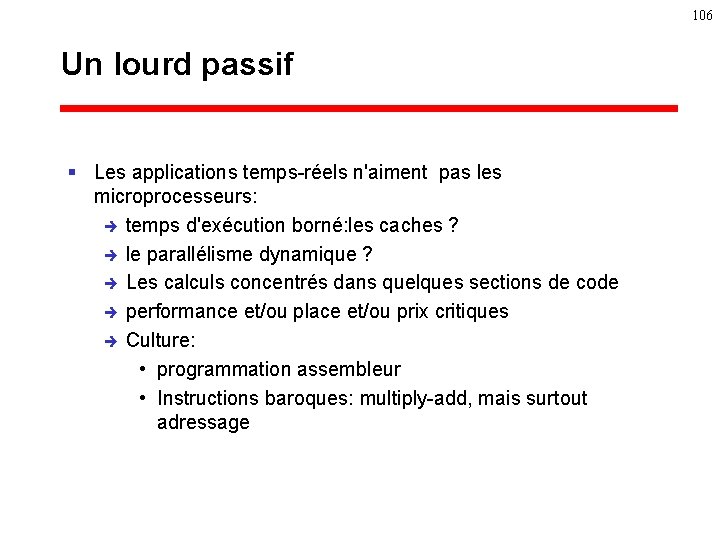 106 Un lourd passif § Les applications temps-réels n'aiment pas les microprocesseurs: è temps