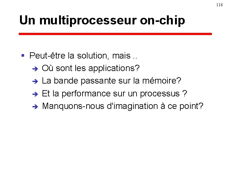 116 Un multiprocesseur on-chip § Peut-être la solution, mais. . è Où sont les