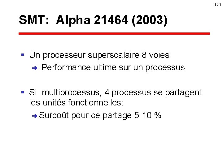 120 SMT: Alpha 21464 (2003) § Un processeur superscalaire 8 voies è Performance ultime