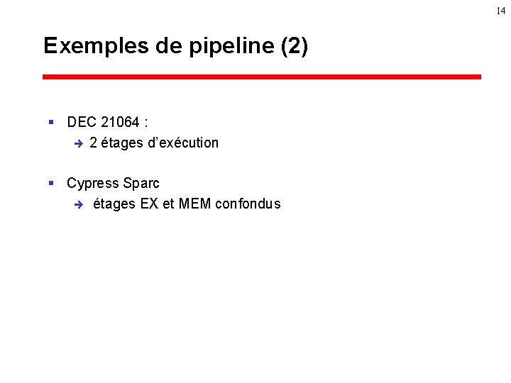 14 Exemples de pipeline (2) § DEC 21064 : è 2 étages d’exécution §