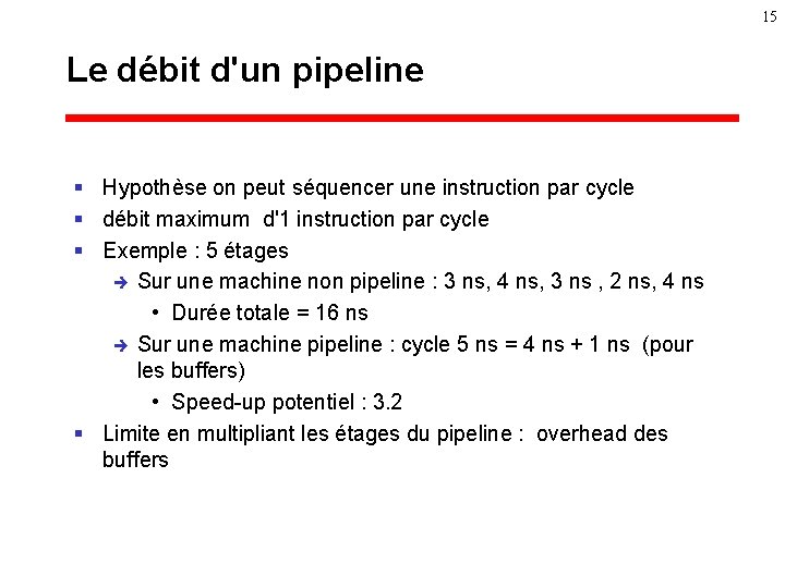 15 Le débit d'un pipeline § Hypothèse on peut séquencer une instruction par cycle