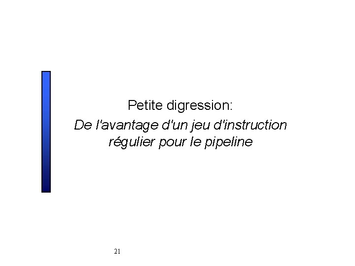 Petite digression: De l'avantage d'un jeu d'instruction régulier pour le pipeline 21 