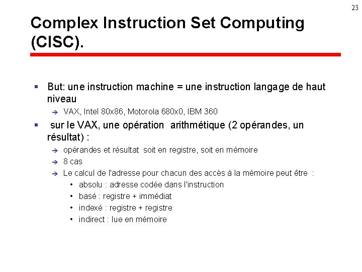 23 Complex Instruction Set Computing (CISC). § But: une instruction machine = une instruction