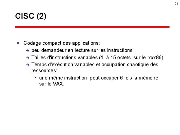 24 CISC (2) § Codage compact des applications: è peu demandeur en lecture sur