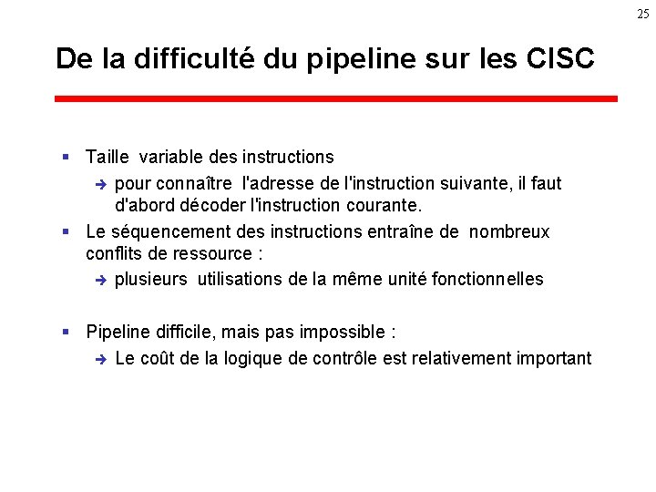 25 De la difficulté du pipeline sur les CISC § Taille variable des instructions