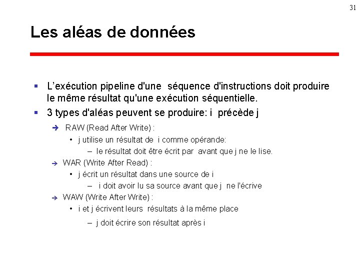 31 Les aléas de données § L’exécution pipeline d'une séquence d'instructions doit produire le