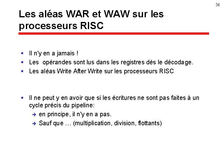 36 Les aléas WAR et WAW sur les processeurs RISC § Il n'y en