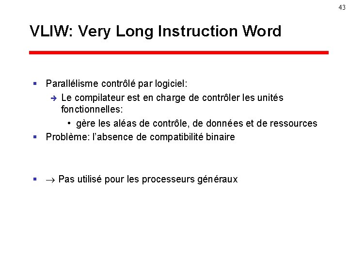 43 VLIW: Very Long Instruction Word § Parallélisme contrôlé par logiciel: è Le compilateur
