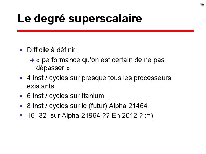 46 Le degré superscalaire § Difficile à définir: è « performance qu’on est certain