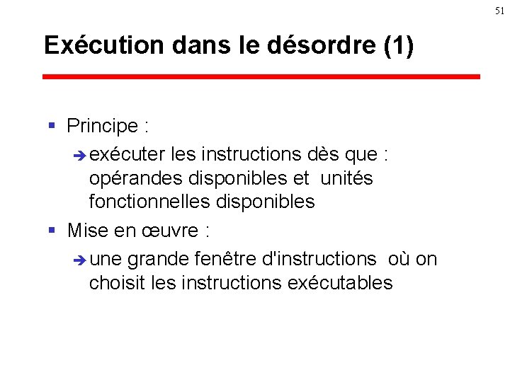 51 Exécution dans le désordre (1) § Principe : è exécuter les instructions dès