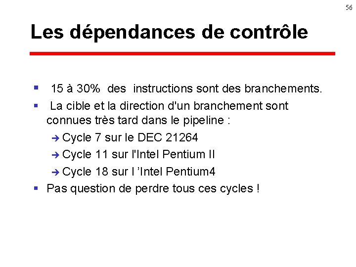 56 Les dépendances de contrôle § 15 à 30% des instructions sont des branchements.