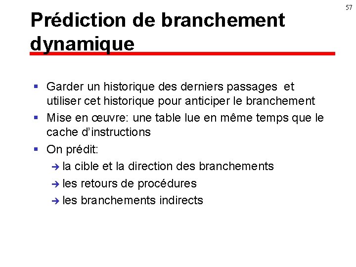 Prédiction de branchement dynamique § Garder un historique des derniers passages et utiliser cet